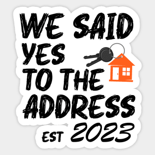 We Said Yes To The Address 2023 New Homeowner Funny Saying Sticker